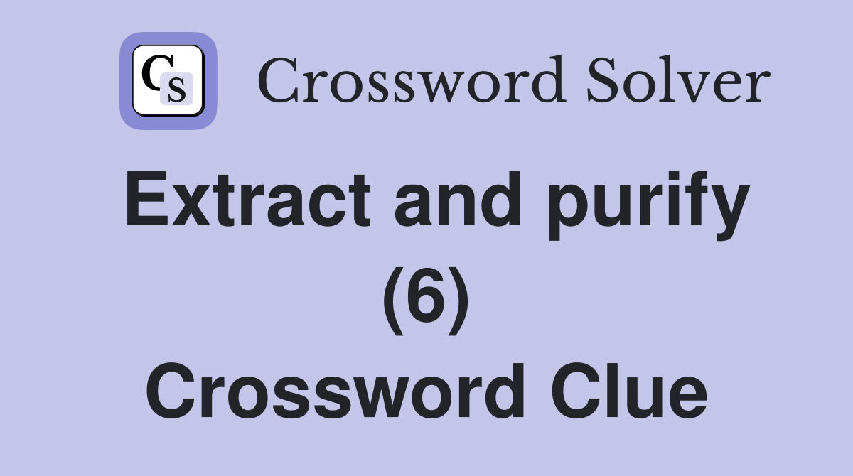 Extract and purify (6) Crossword Clue Answers Crossword Solver